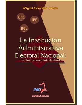 LA INSTITUCIÓN ADMINISTRATIVA ELECTORAL NACIONAL: su diseño y desarrollo institucional
