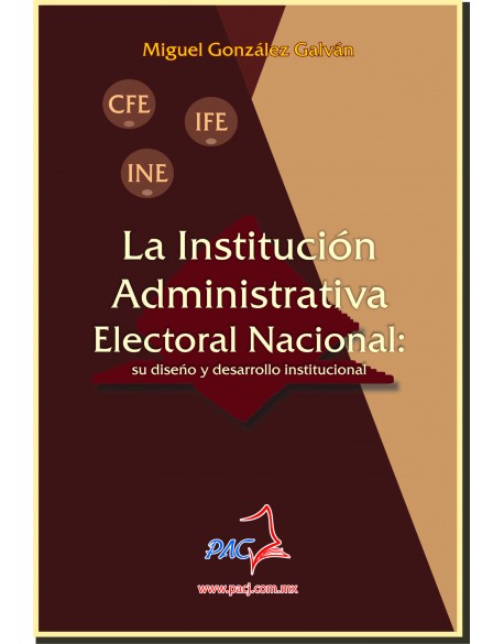 LA INSTITUCIÓN ADMINISTRATIVA ELECTORAL NACIONAL: su diseño y desarrollo institucional